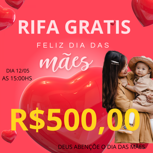 RIFA GRÁTIS DIAS DAS MÃES  R$500,00  15:00HS 